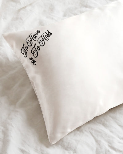To Have & To Hold Pillowcase - white satin cover